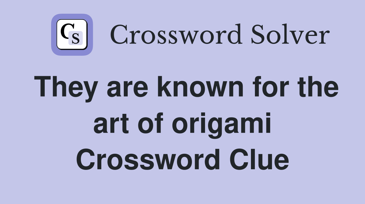 They are known for the art of origami Crossword Clue Answers